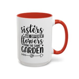 Sisters Are Different Flowers From The Same Garden Accent Coffee Mug (11, 15oz)